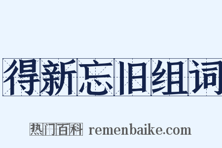 得新忘旧组词是什么意思的图片